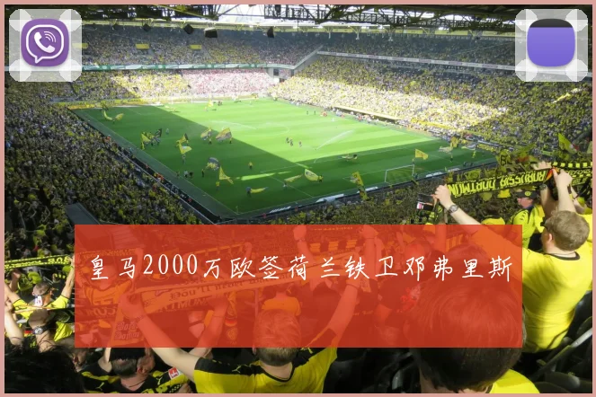 皇马2000万欧签荷兰铁卫邓弗里斯